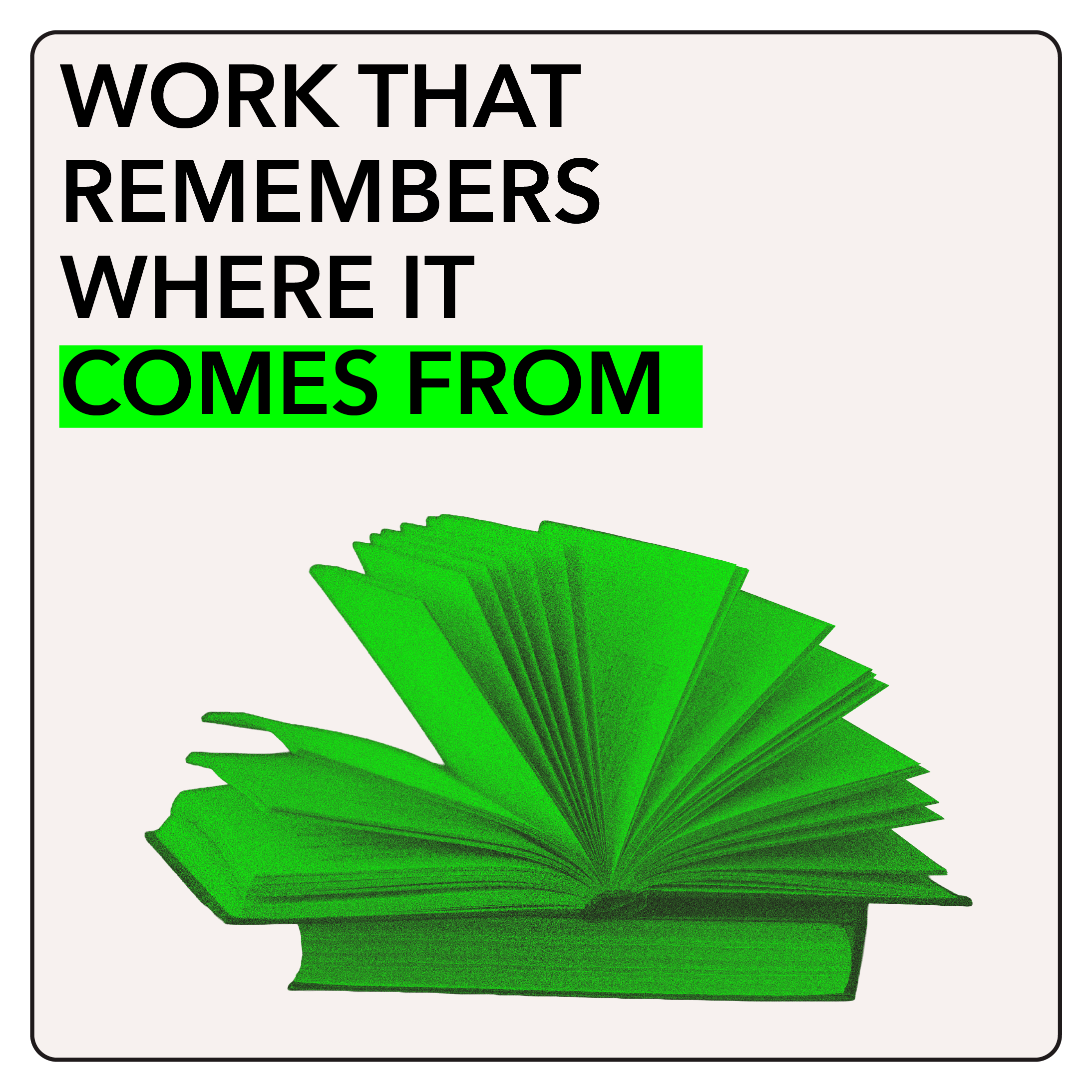 Work that remembers where it comes from.